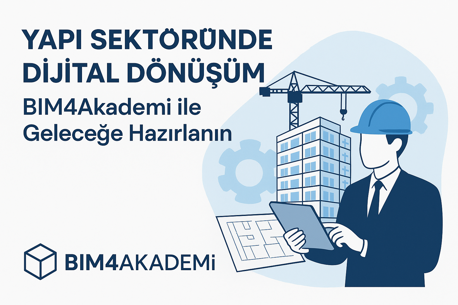 Yapı Sektöründe Dijital Dönüşüm: BIM4Akademi ile Geleceğe Hazırlanın